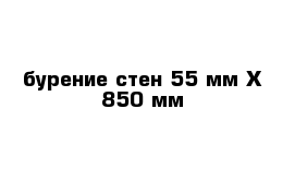 бурение стен 55 мм Х 850 мм